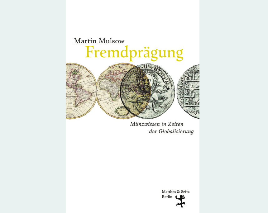 Martin Mulsow: Fremdprägung. Münzwissen in Zeiten der Globalisierung, Berlin: Matthes & Seitz, 2023. 413 Seiten, gebunden mit Schutzumschlag. ISBN: 978-3-7518-0380-9. Preis: 42 Euro.